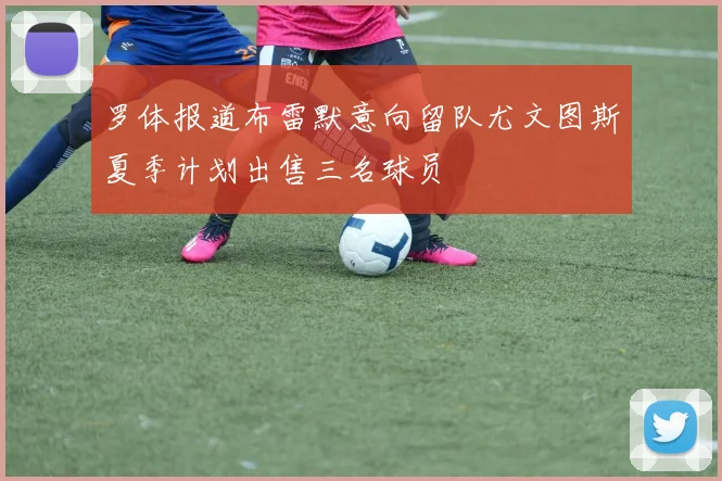 罗体报道布雷默意向留队尤文图斯夏季计划出售三名球员